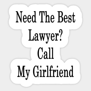 Need The Best Lawyer? Call My Girlfriend Sticker